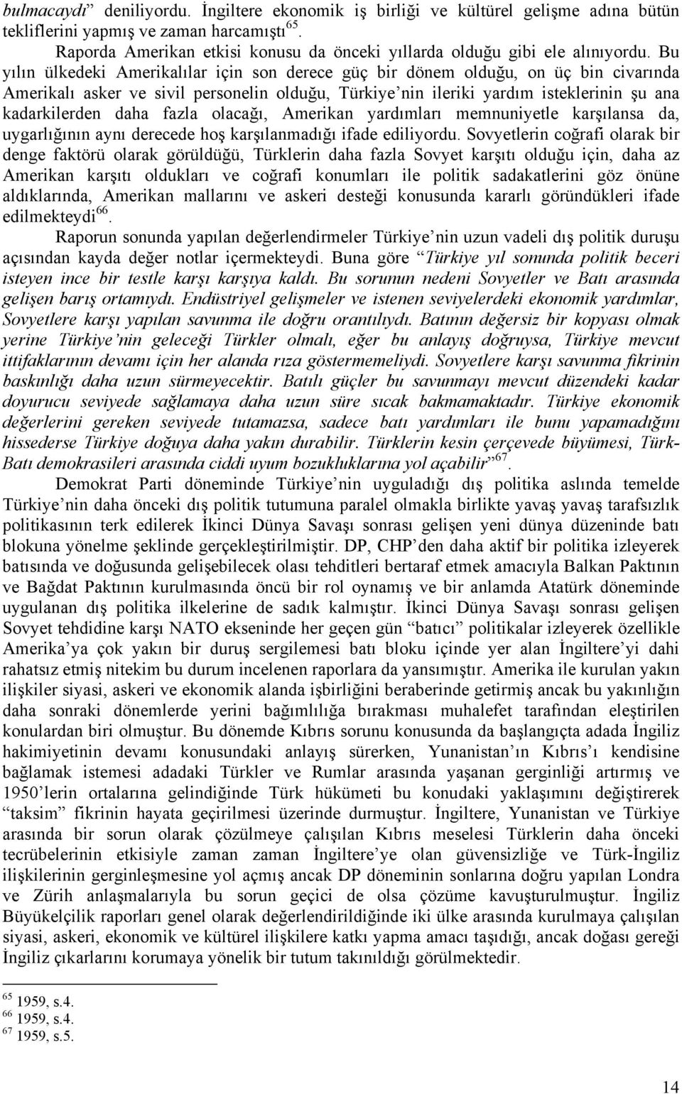 Bu yılın ülkedeki Amerikalılar için son derece güç bir dönem olduğu, on üç bin civarında Amerikalı asker ve sivil personelin olduğu, Türkiye nin ileriki yardım isteklerinin şu ana kadarkilerden daha