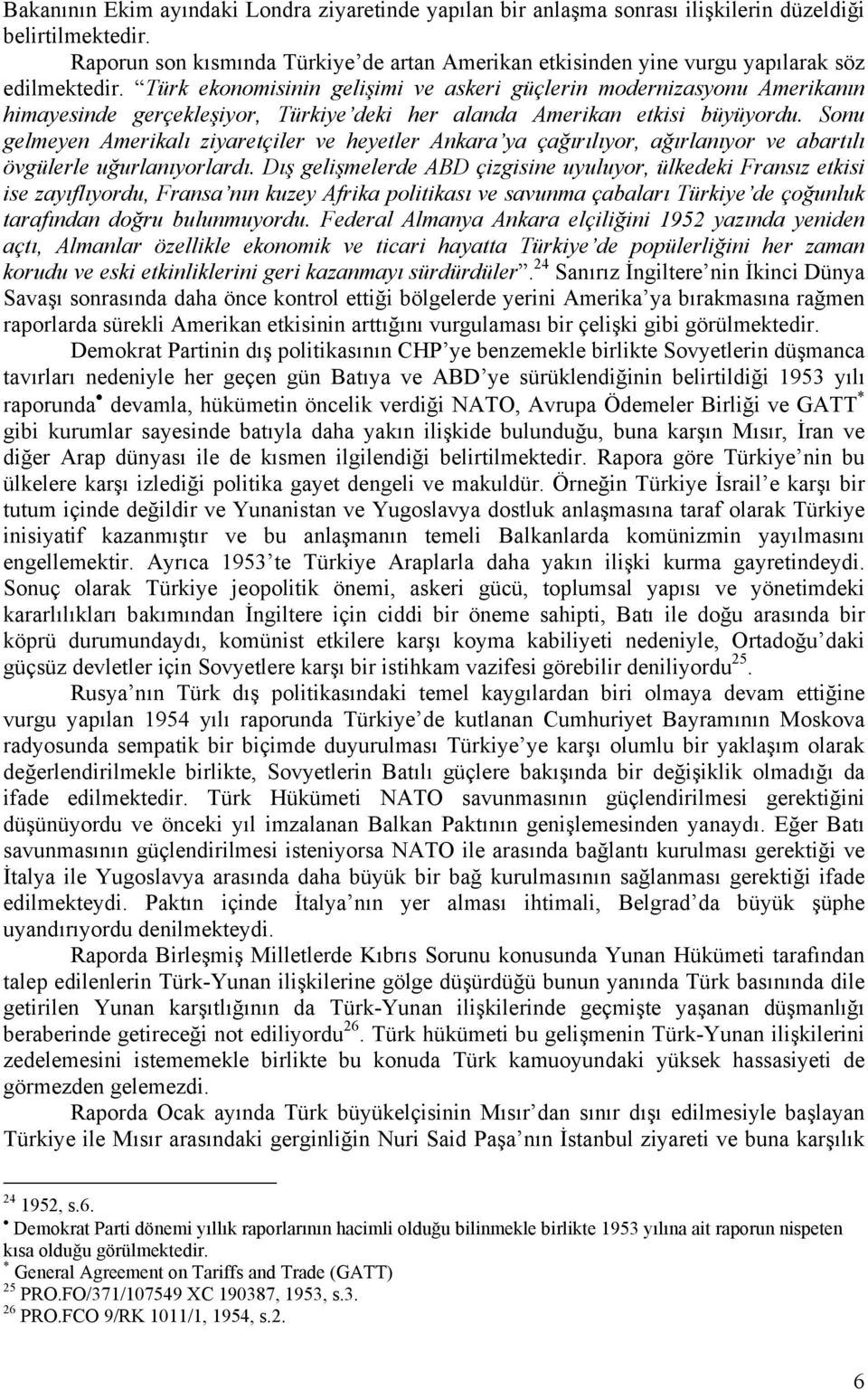 Türk ekonomisinin gelişimi ve askeri güçlerin modernizasyonu Amerikanın himayesinde gerçekleşiyor, Türkiye deki her alanda Amerikan etkisi büyüyordu.