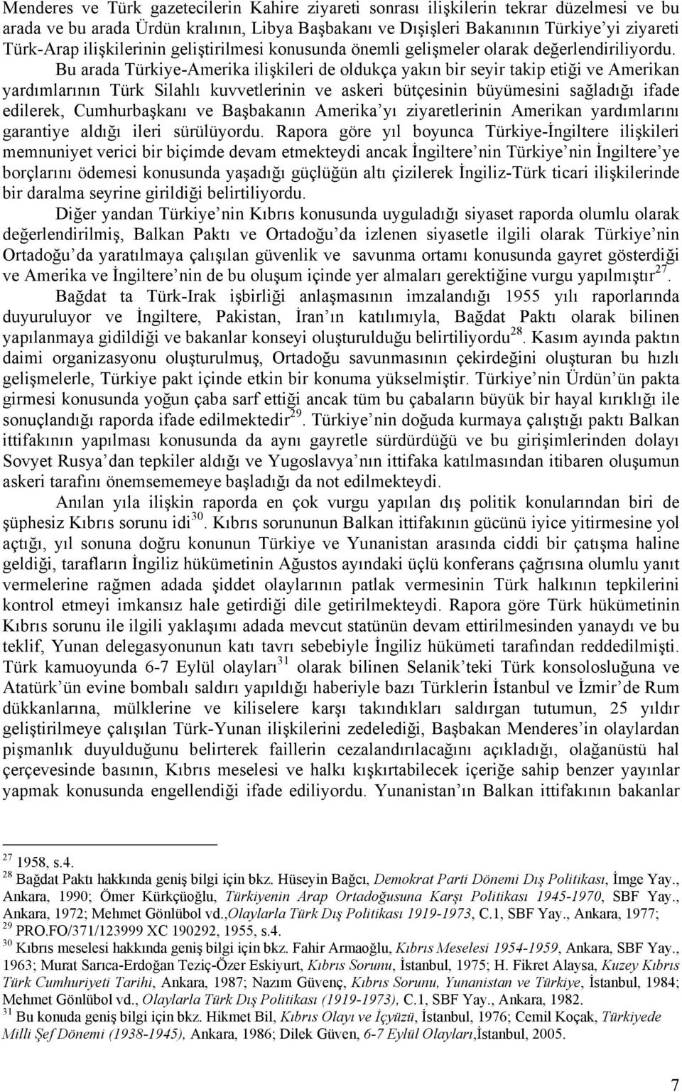 Bu arada Türkiye-Amerika ilişkileri de oldukça yakın bir seyir takip etiği ve Amerikan yardımlarının Türk Silahlı kuvvetlerinin ve askeri bütçesinin büyümesini sağladığı ifade edilerek, Cumhurbaşkanı