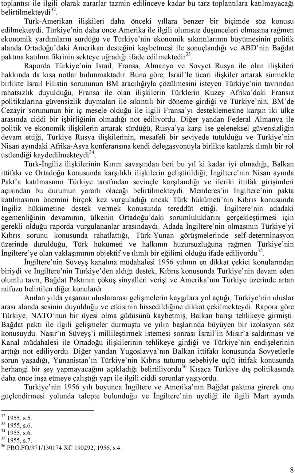 Türkiye nin daha önce Amerika ile ilgili olumsuz düşünceleri olmasına rağmen ekonomik yardımların sürdüğü ve Türkiye nin ekonomik sıkıntılarının büyümesinin politik alanda Ortadoğu daki Amerikan