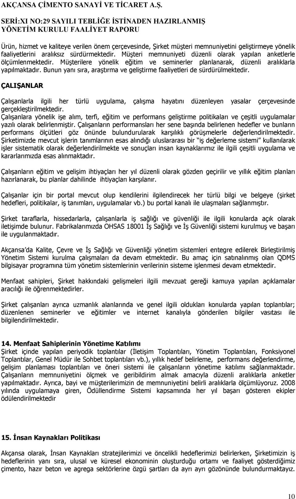 Bunun yanı sıra, araştırma ve geliştirme faaliyetleri de sürdürülmektedir. ÇALIŞANLAR Çalışanlarla ilgili her türlü uygulama, çalışma hayatını düzenleyen yasalar çerçevesinde gerçekleştirilmektedir.