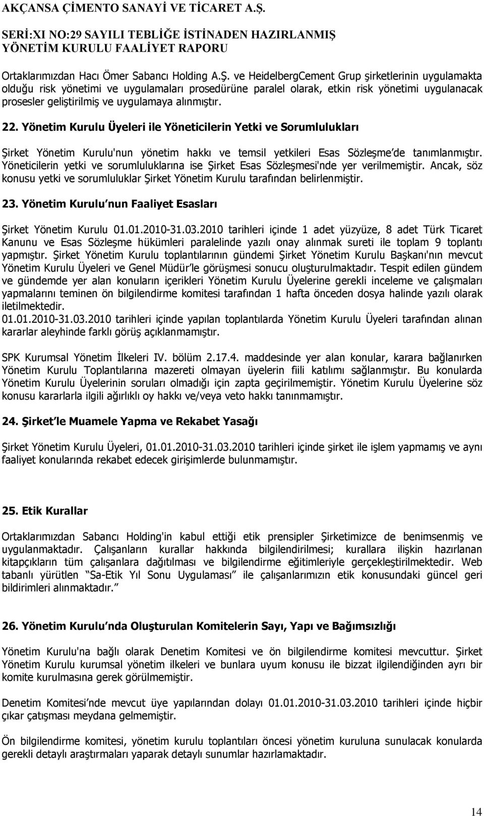 22. Yönetim Kurulu Üyeleri ile Yöneticilerin Yetki ve Sorumlulukları Şirket Yönetim Kurulu'nun yönetim hakkı ve temsil yetkileri Esas Sözleşme de tanımlanmıştır.