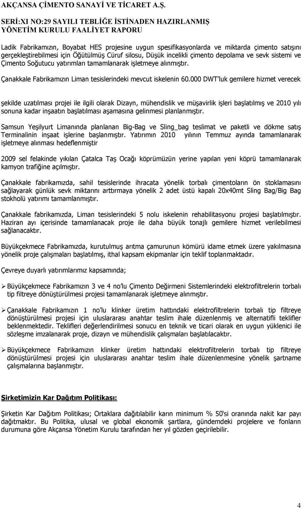 000 DWT luk gemilere hizmet verecek şekilde uzatılması projei ile ilgili olarak Dizayn, mühendislik ve müşavirlik işleri başlatılmış ve 2010 yılı sonuna kadar inşaatın başlatılması aşamasına