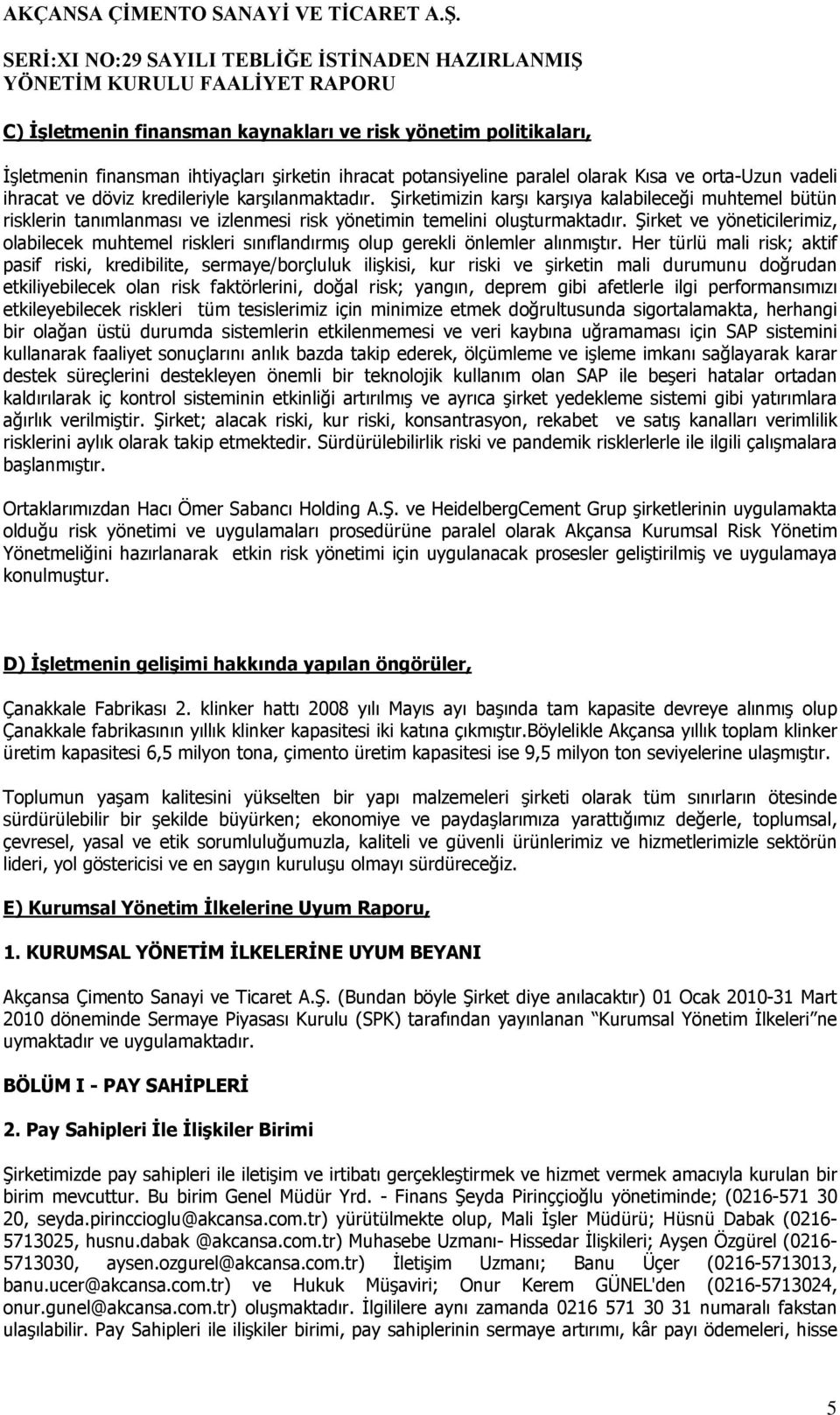 Şirket ve yöneticilerimiz, olabilecek muhtemel riskleri sınıflandırmış olup gerekli önlemler alınmıştır.