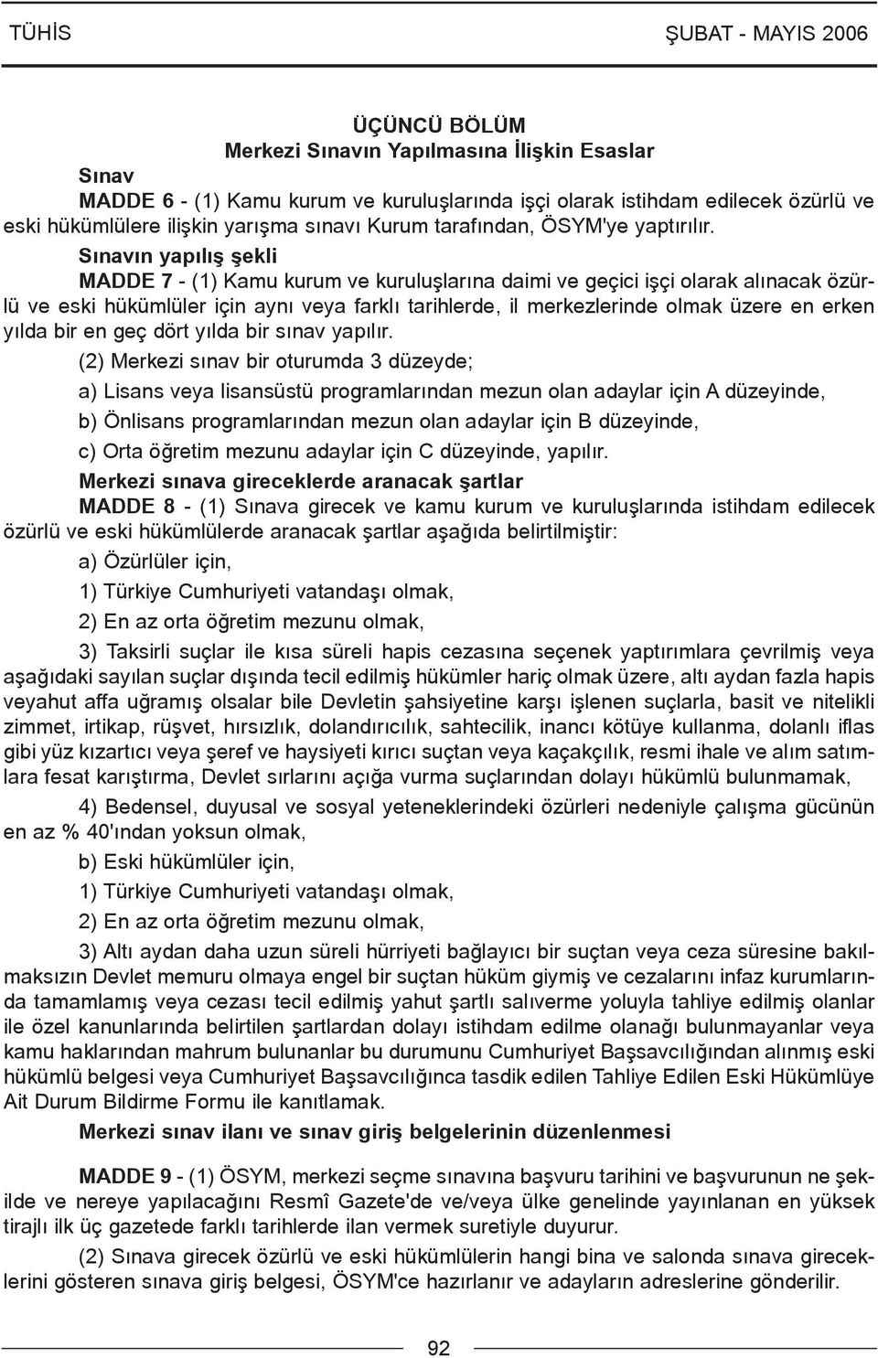 Sýnavýn yapýlýþ þekli MADDE 7 - (1) Kamu kurum ve kuruluþlarýna daimi ve geçici iþçi olarak alýnacak özürlü ve eski hükümlüler için ayný veya farklý tarihlerde, il merkezlerinde olmak üzere en erken