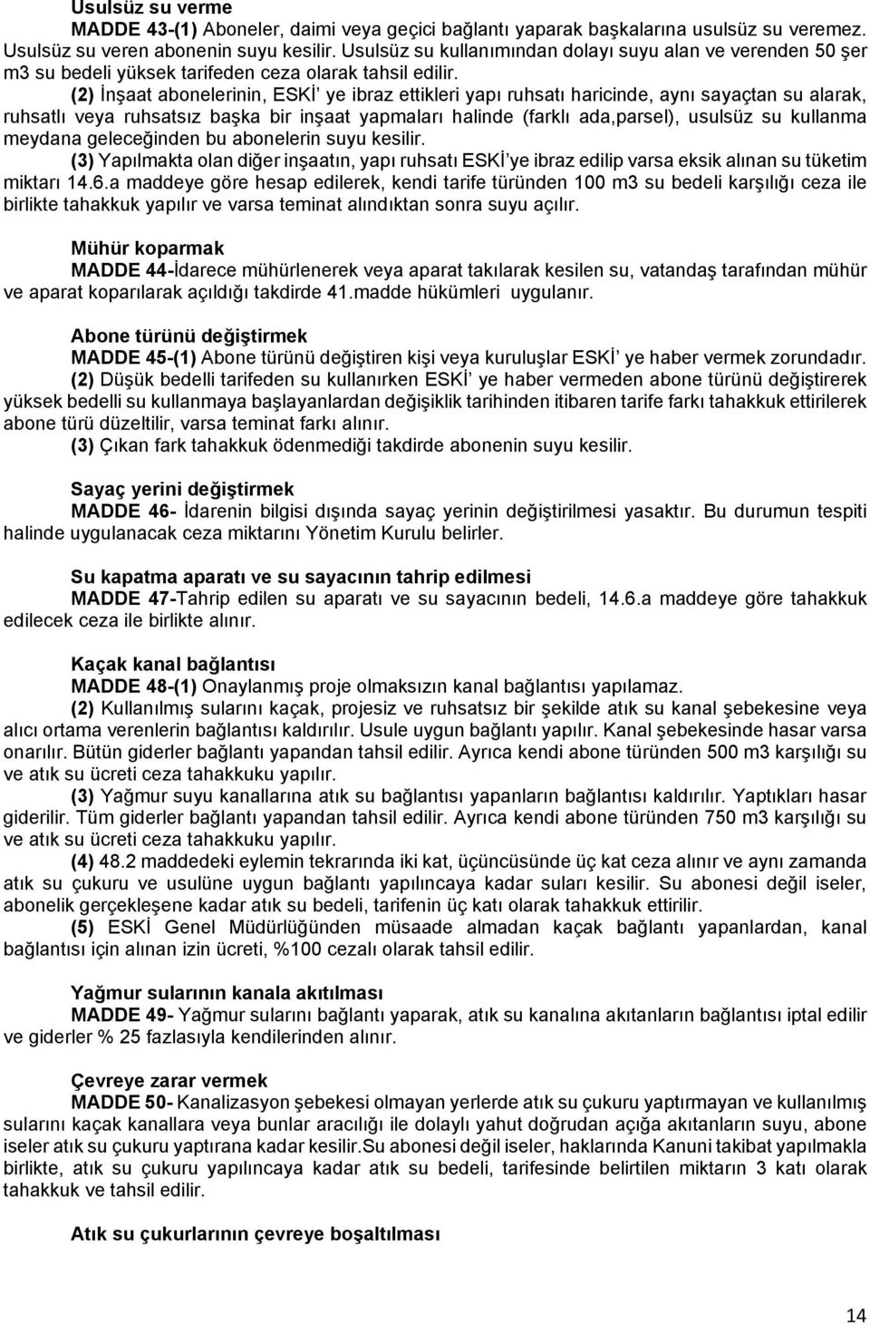 (2) İnşaat abonelerinin, ESKİ ye ibraz ettikleri yapı ruhsatı haricinde, aynı sayaçtan su alarak, ruhsatlı veya ruhsatsız başka bir inşaat yapmaları halinde (farklı ada,parsel), usulsüz su kullanma