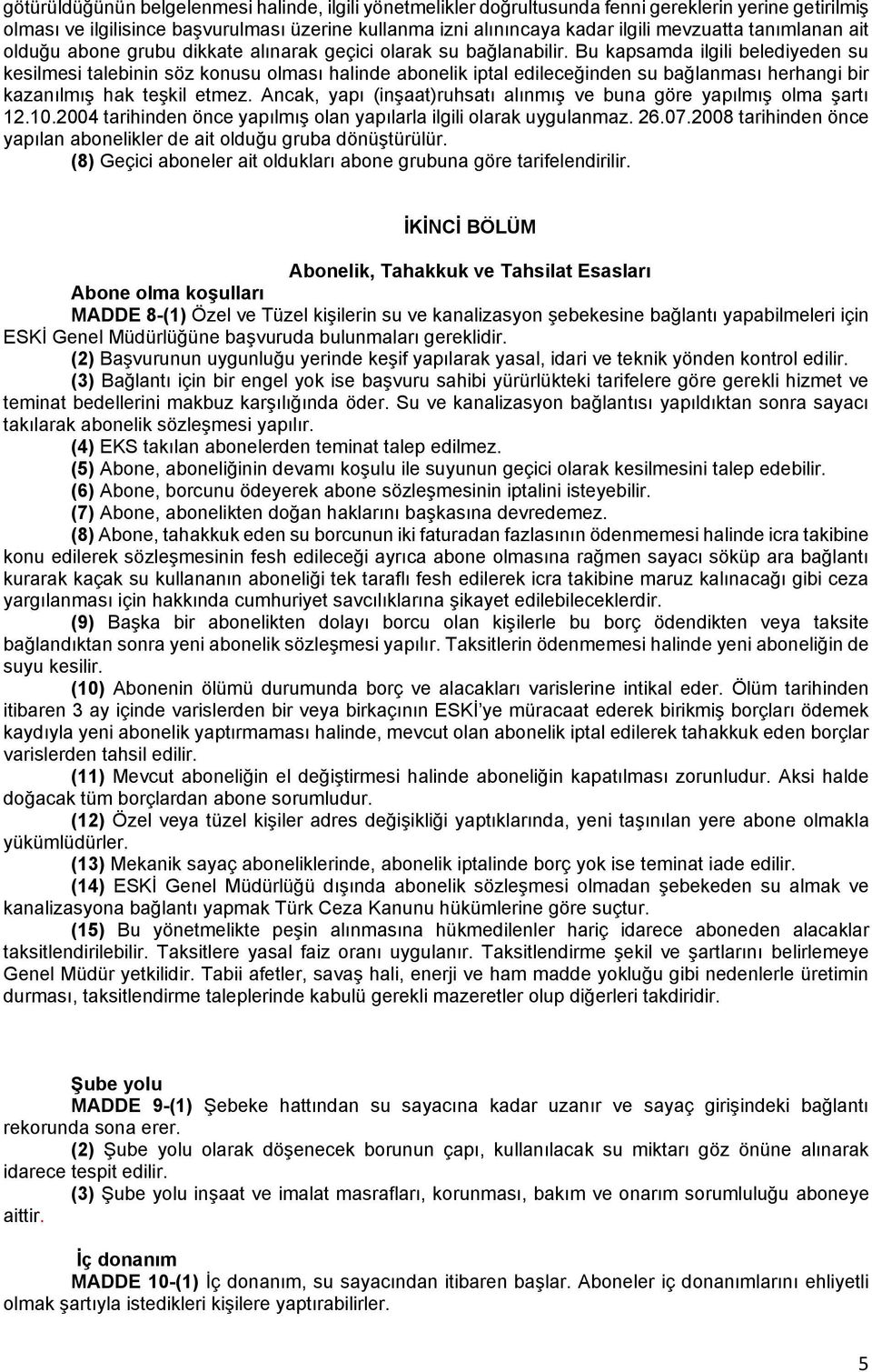 Bu kapsamda ilgili belediyeden su kesilmesi talebinin söz konusu olması halinde abonelik iptal edileceğinden su bağlanması herhangi bir kazanılmış hak teşkil etmez.