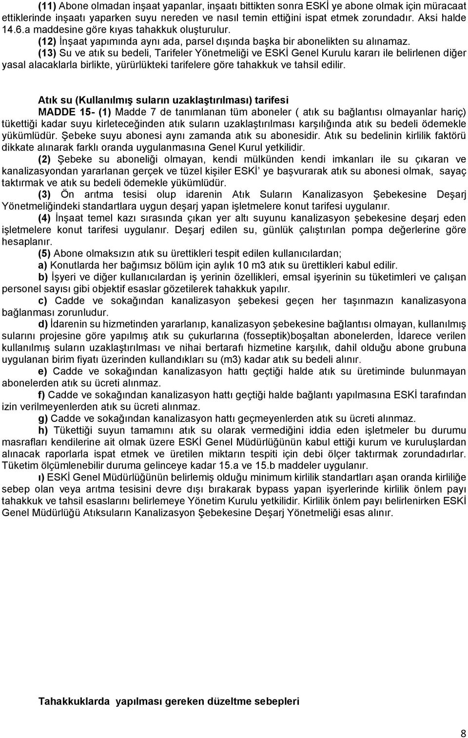 (13) Su ve atık su bedeli, Tarifeler Yönetmeliği ve ESKİ Genel Kurulu kararı ile belirlenen diğer yasal alacaklarla birlikte, yürürlükteki tarifelere göre tahakkuk ve tahsil edilir.