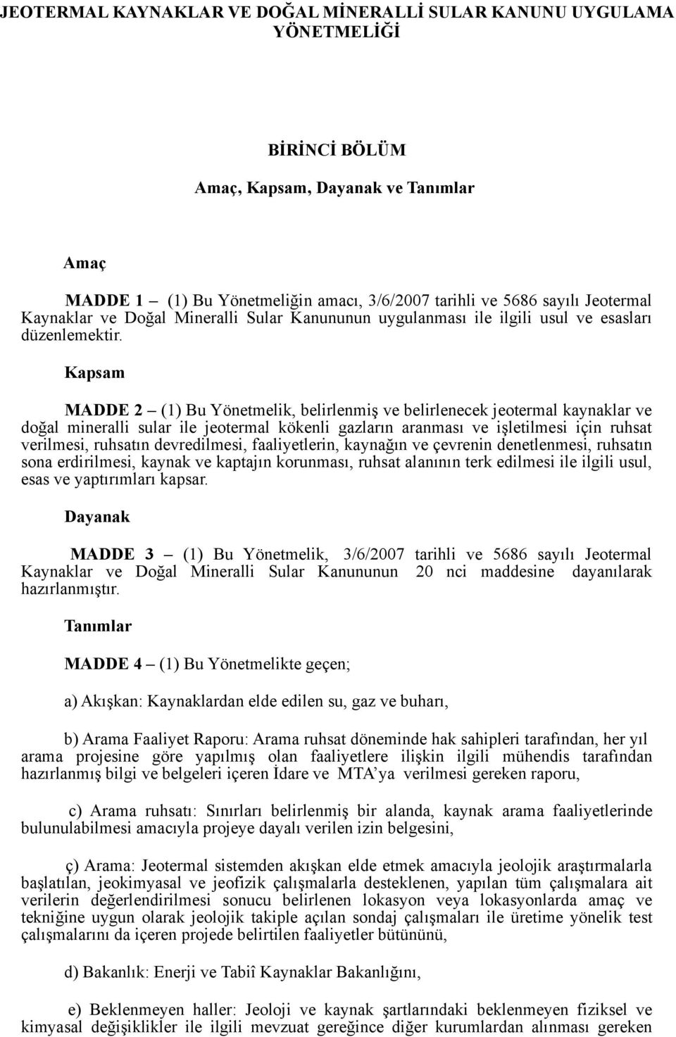 Kapsam MADDE 2 (1) Bu Yönetmelik, belirlenmiş ve belirlenecek jeotermal kaynaklar ve doğal mineralli sular ile jeotermal kökenli gazların aranması ve işletilmesi için ruhsat verilmesi, ruhsatın