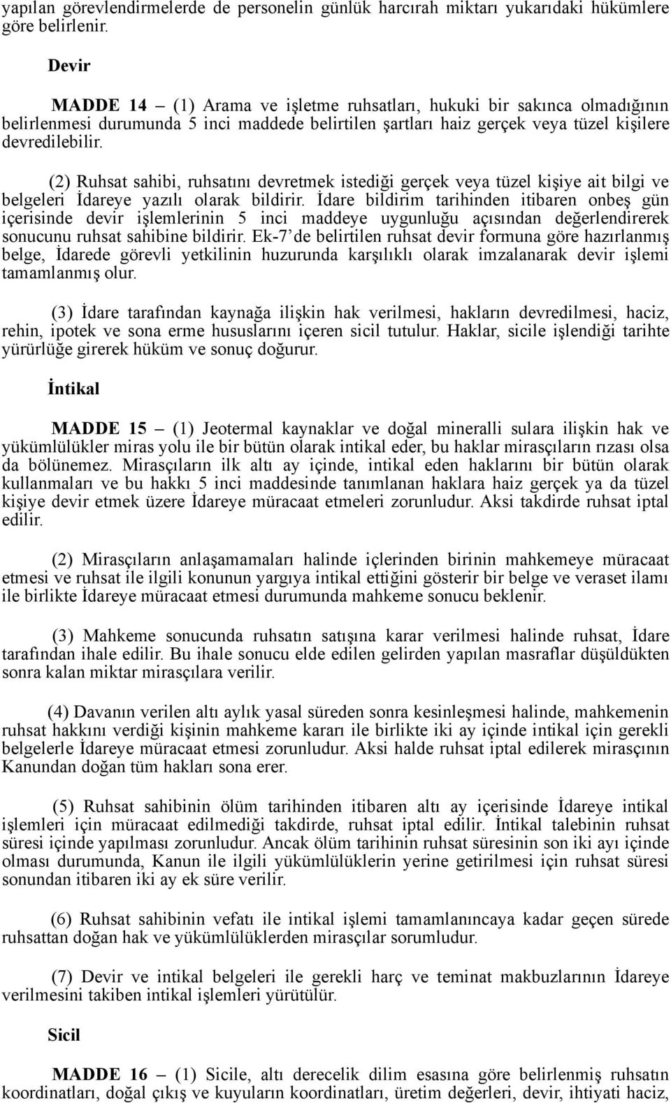 (2) Ruhsat sahibi, ruhsatını devretmek istediği gerçek veya tüzel kişiye ait bilgi ve belgeleri İdareye yazılı olarak bildirir.