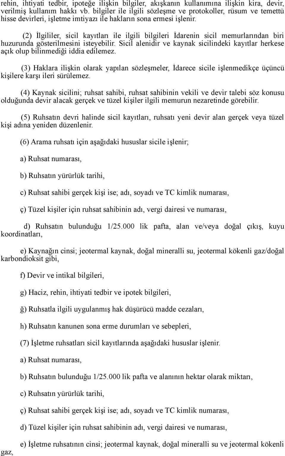 (2) İlgililer, sicil kayıtları ile ilgili bilgileri İdarenin sicil memurlarından biri huzurunda gösterilmesini isteyebilir.