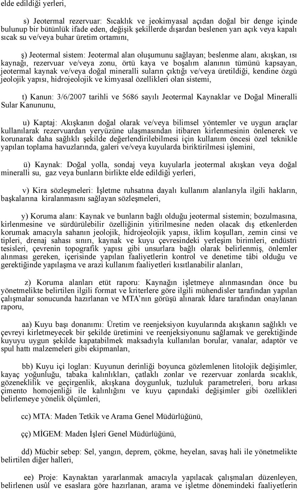 jeotermal kaynak ve/veya doğal mineralli suların çıktığı ve/veya üretildiği, kendine özgü jeolojik yapısı, hidrojeolojik ve kimyasal özellikleri olan sistemi, t) Kanun: 3/6/2007 tarihli ve 5686