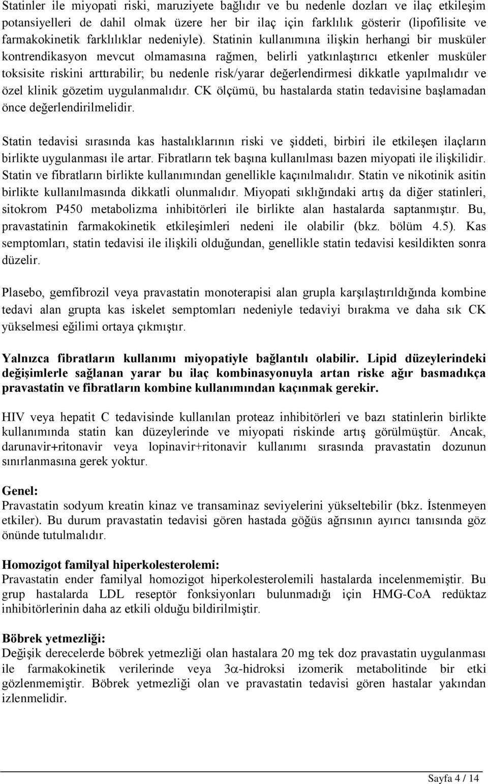 Statinin kullanımına ilişkin herhangi bir musküler kontrendikasyon mevcut olmamasına rağmen, belirli yatkınlaştırıcı etkenler musküler toksisite riskini arttırabilir; bu nedenle risk/yarar