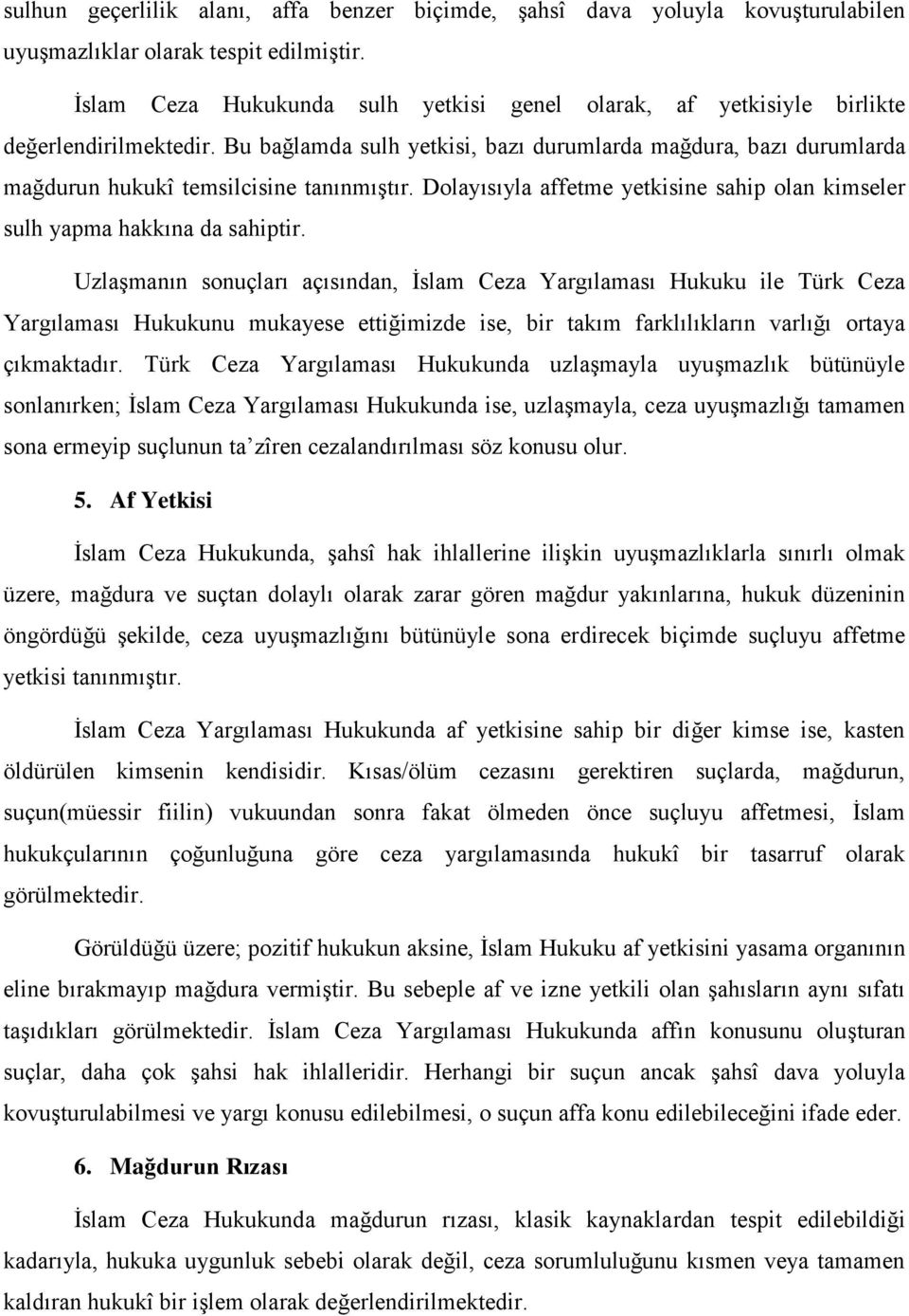 Bu bağlamda sulh yetkisi, bazı durumlarda mağdura, bazı durumlarda mağdurun hukukî temsilcisine tanınmıştır. Dolayısıyla affetme yetkisine sahip olan kimseler sulh yapma hakkına da sahiptir.