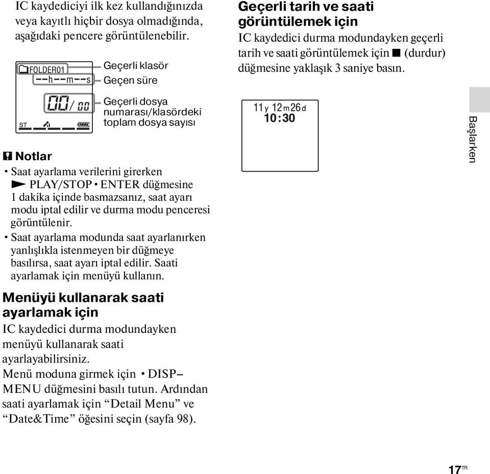 iptal edilir ve durma modu penceresi görüntülenir. Saat ayarlama modunda saat ayarlanırken yanlışlıkla istenmeyen bir düğmeye basılırsa, saat ayarı iptal edilir. Saati ayarlamak için menüyü kullanın.