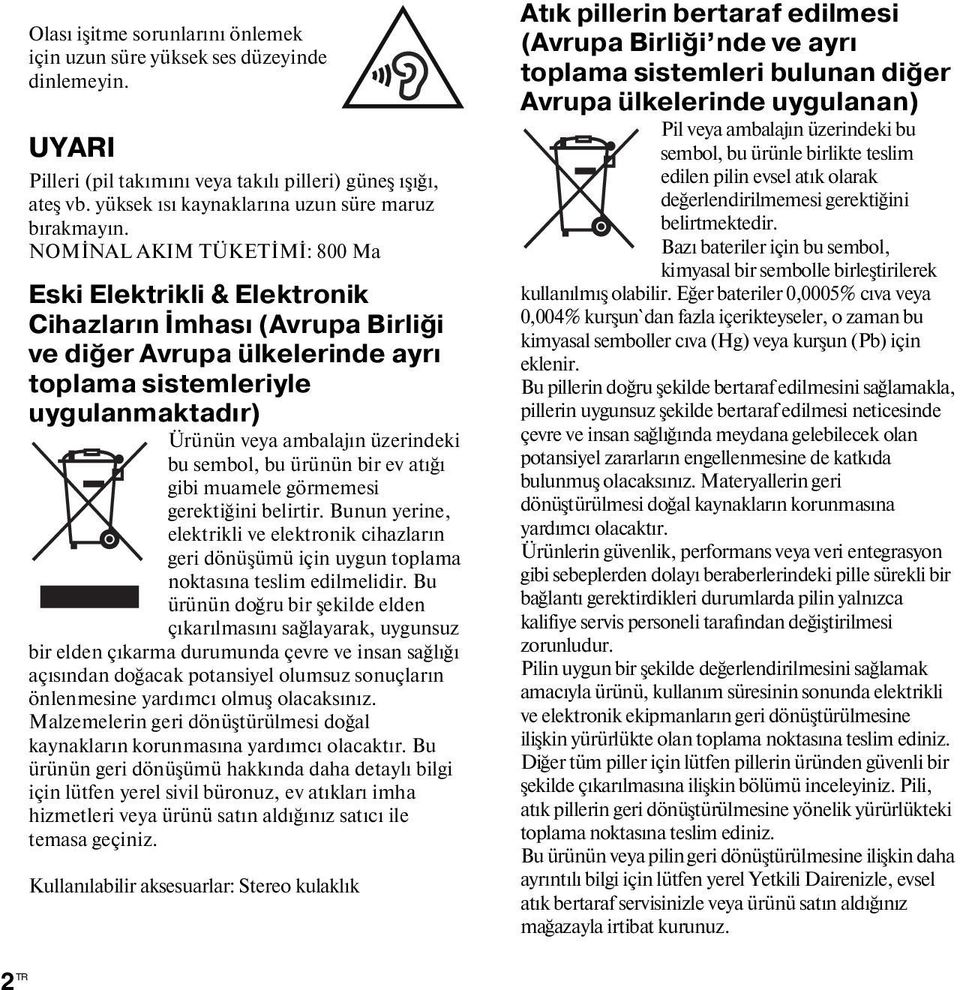 NOMİNAL AKIM TÜKETİMİ: 800 Ma Eski Elektrikli & Elektronik Cihazların İmhası (Avrupa Birliği ve diğer Avrupa ülkelerinde ayrı toplama sistemleriyle uygulanmaktadır) Ürünün veya ambalajın üzerindeki