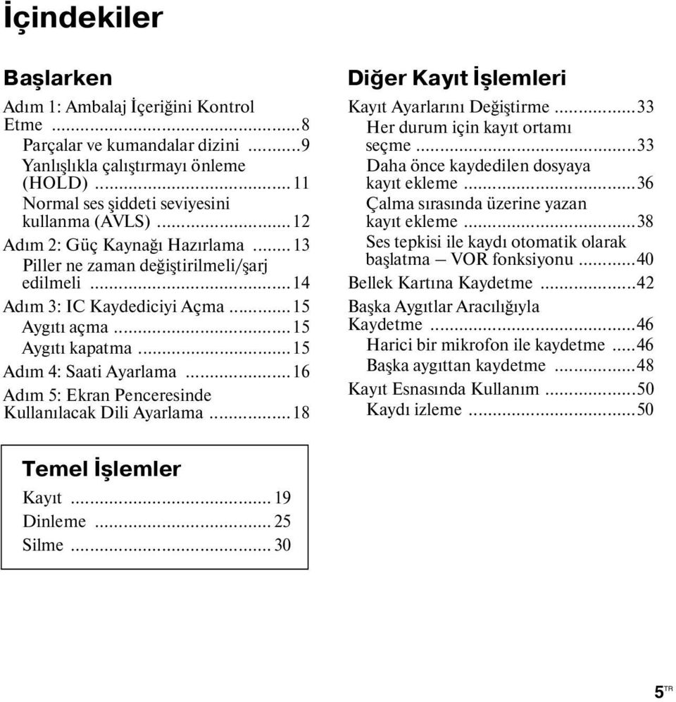 ..16 Adım 5: Ekran Penceresinde Kullanılacak Dili Ayarlama...18 Diğer Kayıt İşlemleri Kayıt Ayarlarını Değiştirme...33 Her durum için kayıt ortamı seçme...33 Daha önce kaydedilen dosyaya kayıt ekleme.