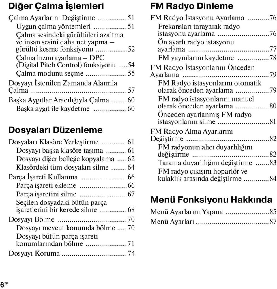 ..60 Başka aygıt ile kaydetme...60 Dosyaları Düzenleme Dosyaları Klasöre Yerleştirme...61 Dosyayı başka klasöre taşıma...61 Dosyayı diğer belleğe kopyalama...62 Klasördeki tüm dosyaları silme.