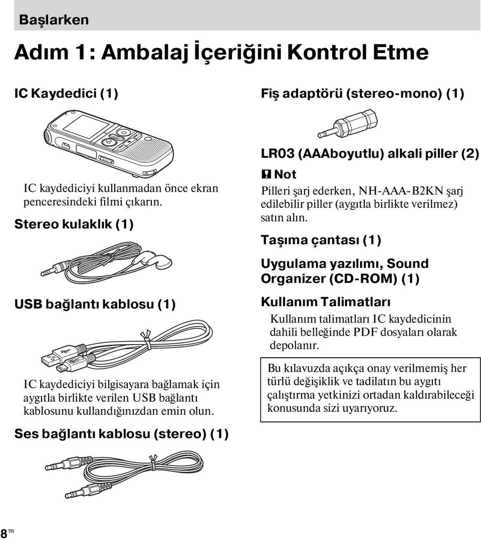 Ses bağlantı kablosu (stereo) (1) LR03 (AAAboyutlu) alkali piller (2) P Not Pilleri şarj ederken, NH-AAA-B2KN şarj edilebilir piller (aygıtla birlikte verilmez) satın alın.