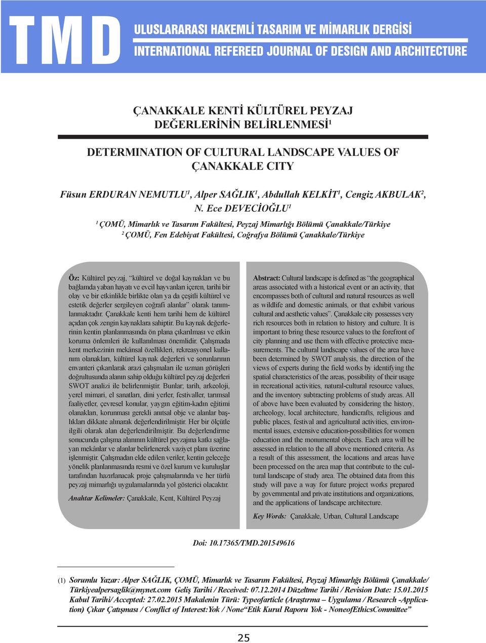 Ece DEVECİOĞLU ÇOMÜ, Mimarlık ve Tasarım Fakültesi, Peyzaj Mimarlığı Bölümü Çanakkale/Türkiye 2 ÇOMÜ, Fen Edebiyat Fakültesi, Coğrafya Bölümü Çanakkale/Türkiye Öz: Kültürel peyzaj, kültürel ve doğal