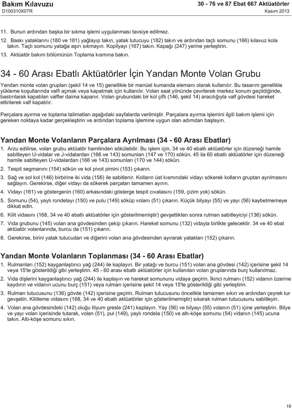 Kapağı (247) yerine yerleştirin. 13. Aktüatör bakım bölümünün Toplama kısmına bakın.