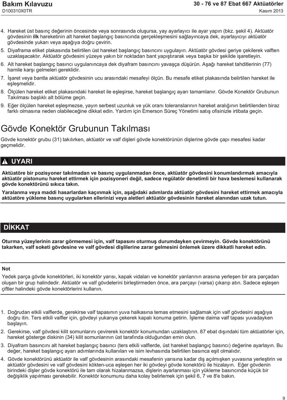 Diyaframa etiket plakasında belirtilen üst hareket başlangıç basıncını uygulayın. Aktüatör gövdesi geriye çekilerek valften uzaklaşacaktır.