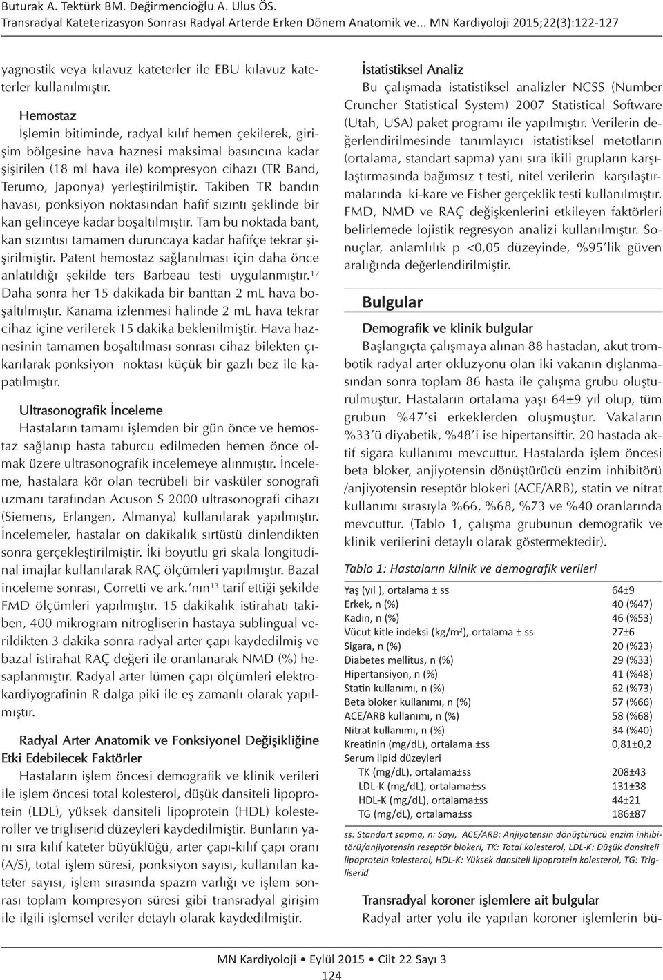 yerleştirilmiştir. Takiben TR bandın havası, ponksiyon noktasından hafif sızıntı şeklinde bir kan gelinceye kadar boşaltılmıştır.