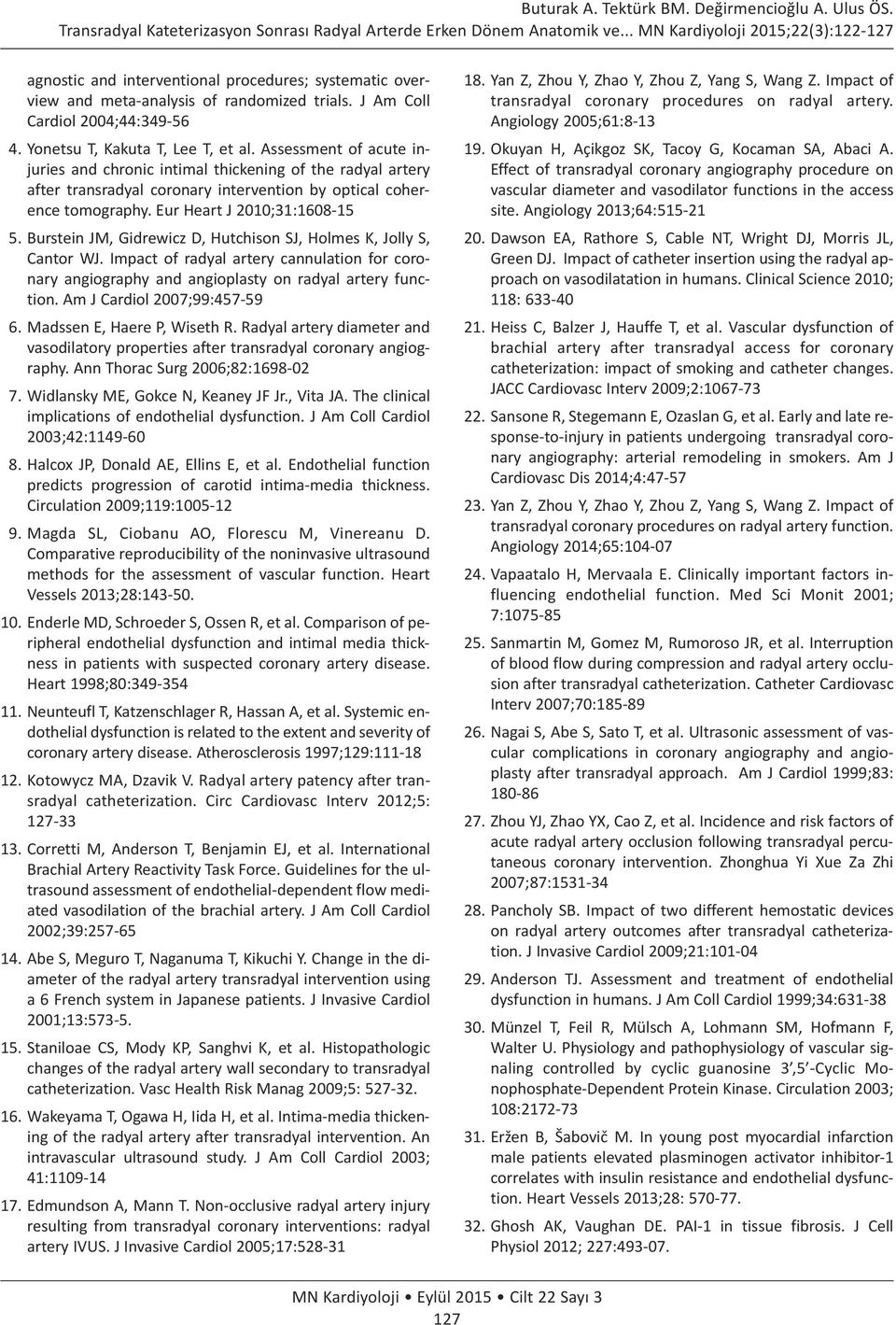 Burstein JM, Gidrewicz D, Hutchison SJ, Holmes K, Jolly S, Cantor WJ. Impact of radyal artery cannulation for coronary angiography and angioplasty on radyal artery function.