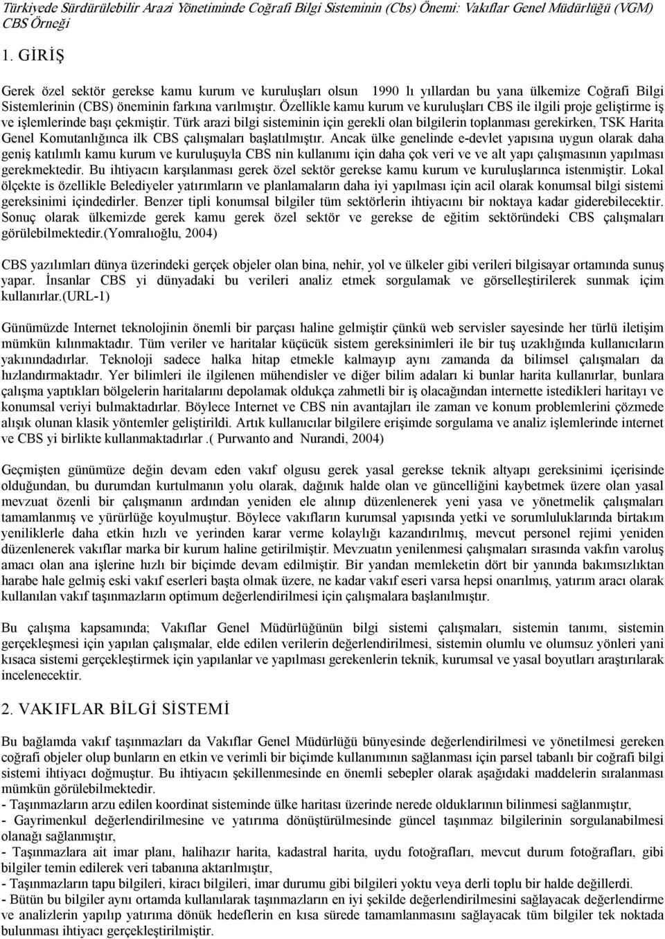 Özellikle kamu kurum ve kuruluşları CBS ile ilgili proje geliştirme iş ve işlemlerinde başı çekmiştir.