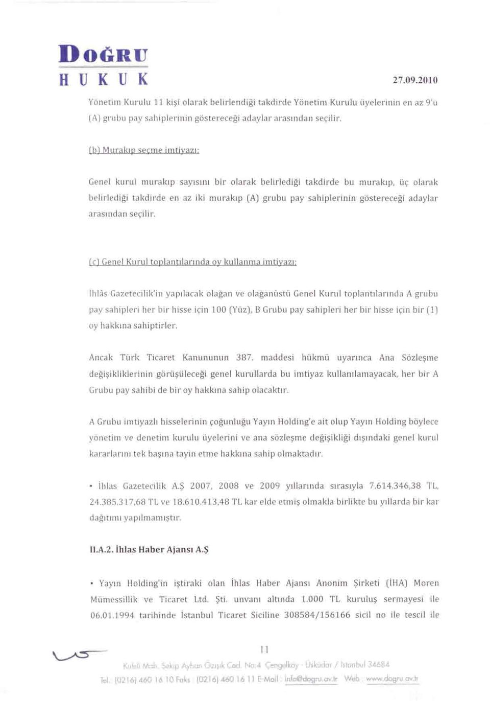 Cc) Genel Kurul toplantılarında oy kullanma mtyazı: İhlas Gazeteclk'n yapılacak olağan ve olağanüstü Genel Kurul toplantılarında A grubu pay sahpler her br hsse çn 100 (Yüz), B Grubu pay sahpler her