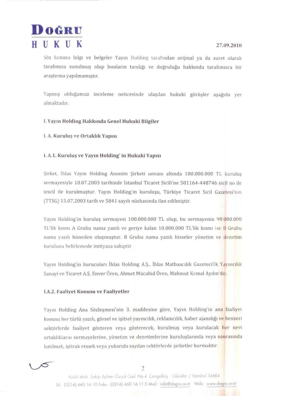 000.000 TL kuruluş sermayesyle 10.07.2003 tarhnde İstanbul Tcaret Scl'ne 501164-448746 scl no le tescl le kurulmuştur. Yayın Holdng'n kuruluşu, Türkye Tcaret Scl Gazetes'nın (TTSG) 15.07.2003 tarh ve 5841 sayılı nüshasında lan edlmştr.