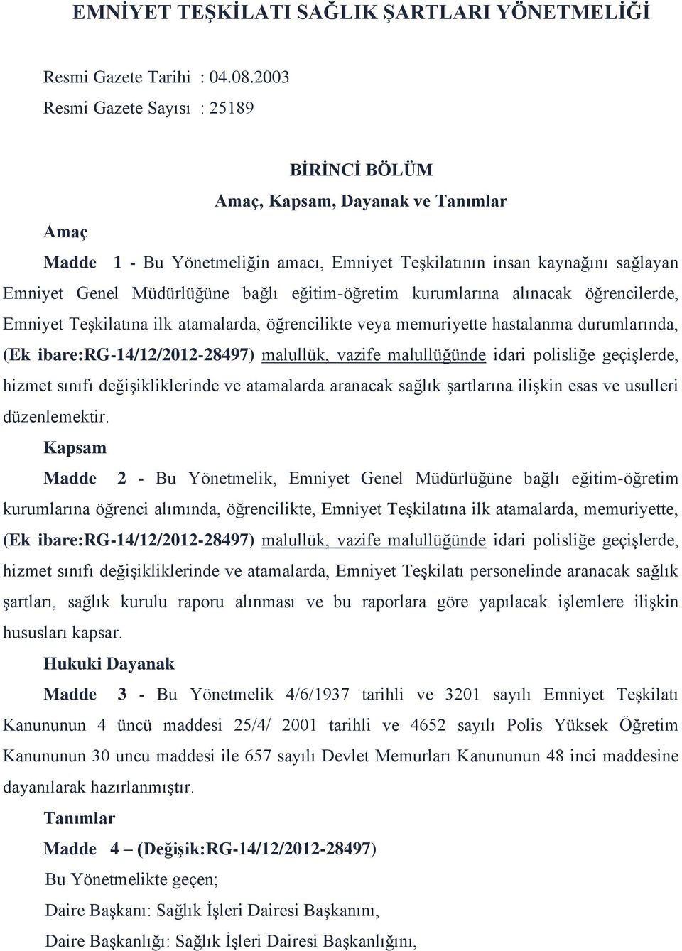 eğitim-öğretim kurumlarına alınacak öğrencilerde, Emniyet Teşkilatına ilk atamalarda, öğrencilikte veya memuriyette hastalanma durumlarında, (Ek ibare:rg-14/12/2012-28497) malullük, vazife