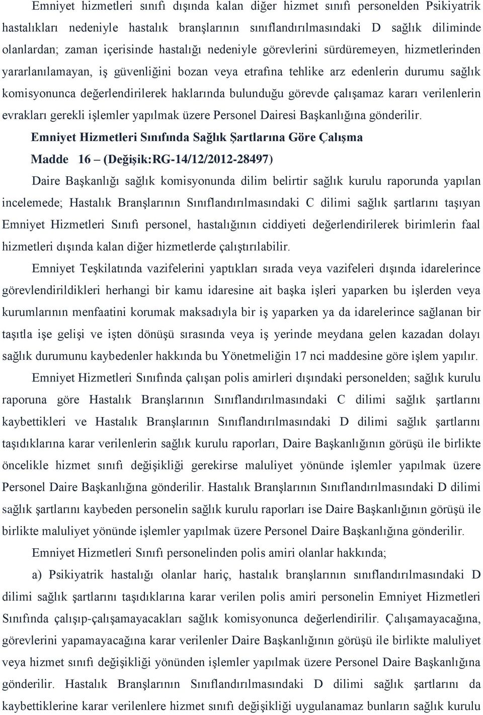 bulunduğu görevde çalışamaz kararı verilenlerin evrakları gerekli işlemler yapılmak üzere Personel Dairesi Başkanlığına gönderilir.