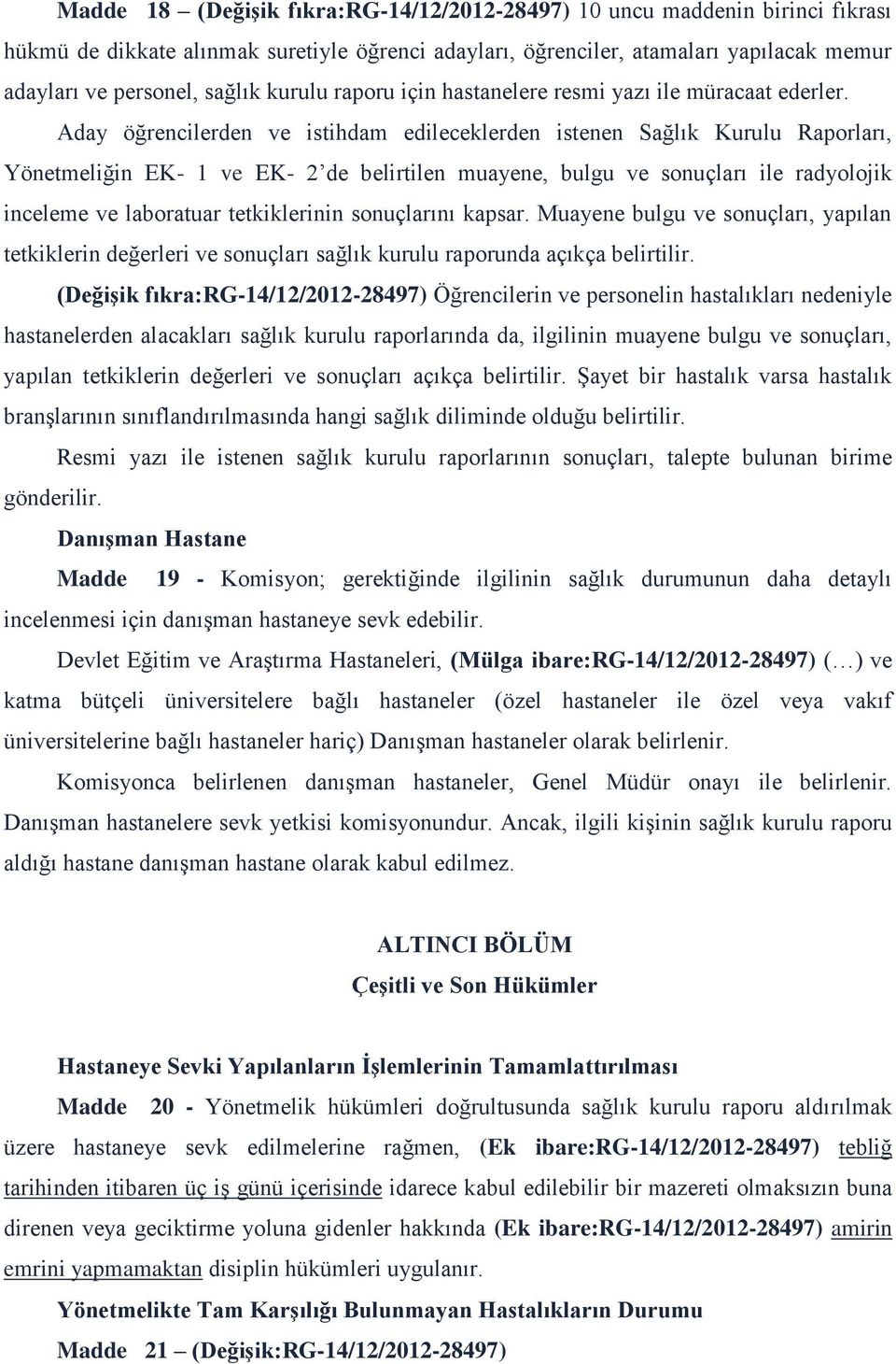 Aday öğrencilerden ve istihdam edileceklerden istenen Sağlık Kurulu Raporları, Yönetmeliğin EK- 1 ve EK- 2 de belirtilen muayene, bulgu ve sonuçları ile radyolojik inceleme ve laboratuar