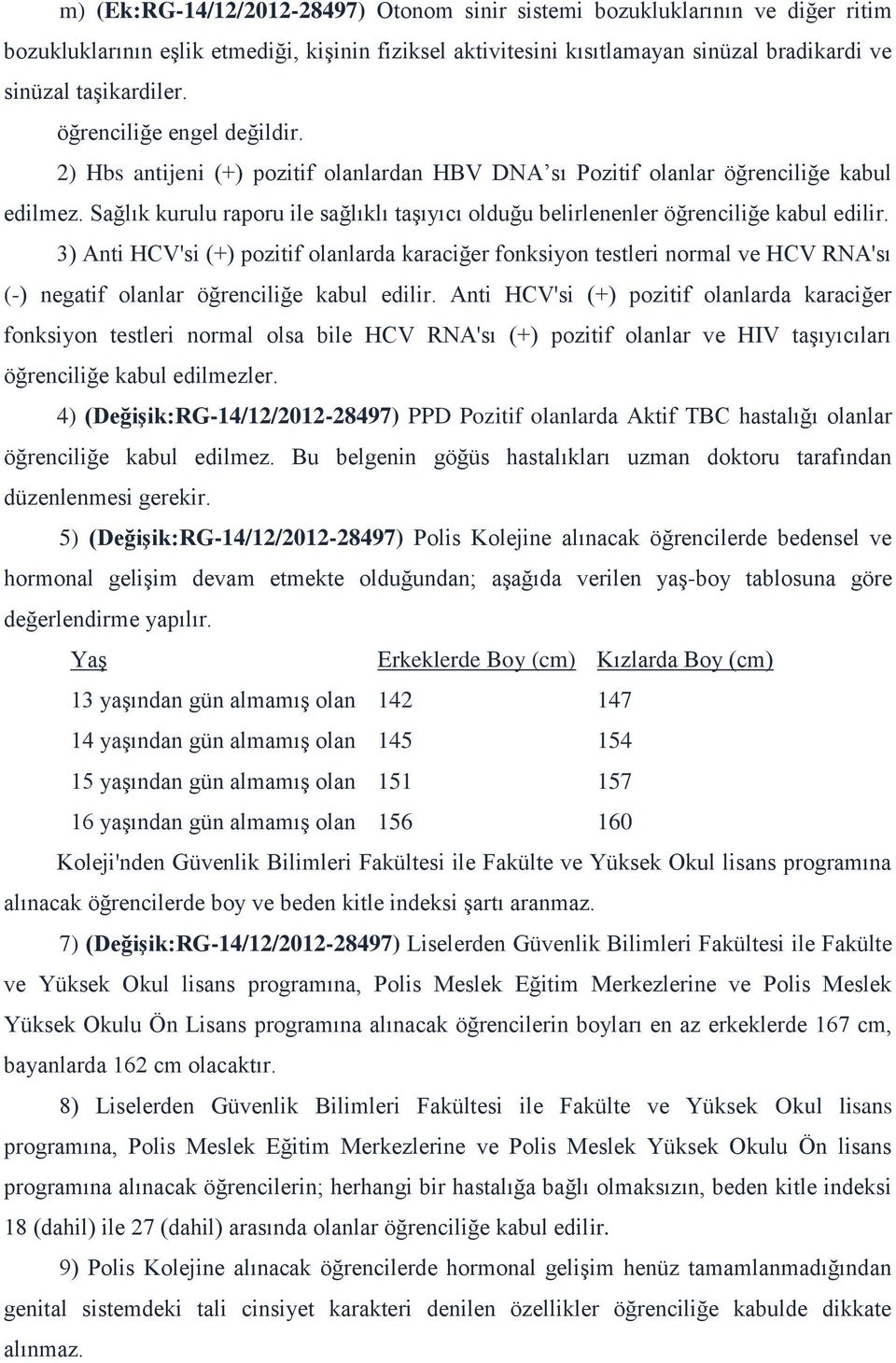 Sağlık kurulu raporu ile sağlıklı taşıyıcı olduğu belirlenenler öğrenciliğe kabul edilir.