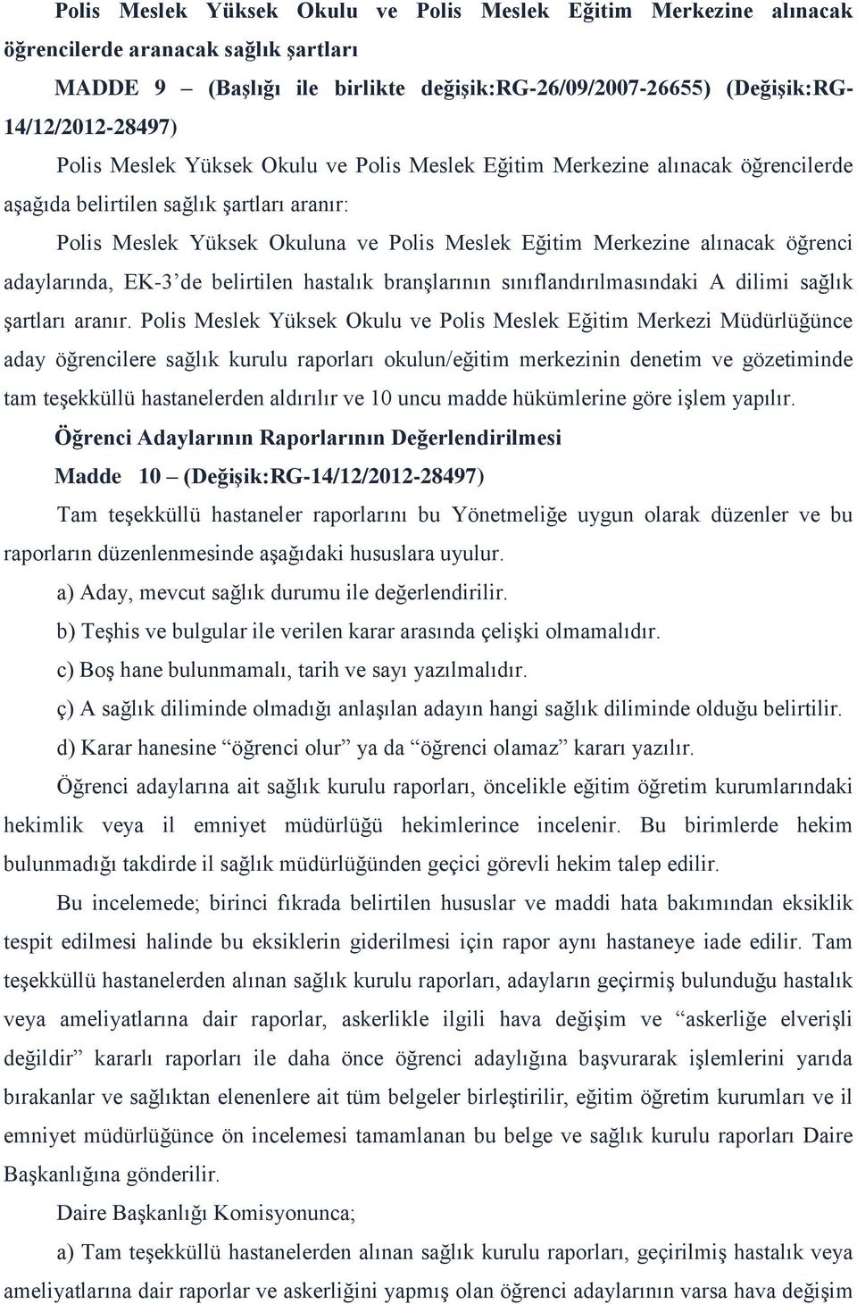 öğrenci adaylarında, EK-3 de belirtilen hastalık branşlarının sınıflandırılmasındaki A dilimi sağlık şartları aranır.