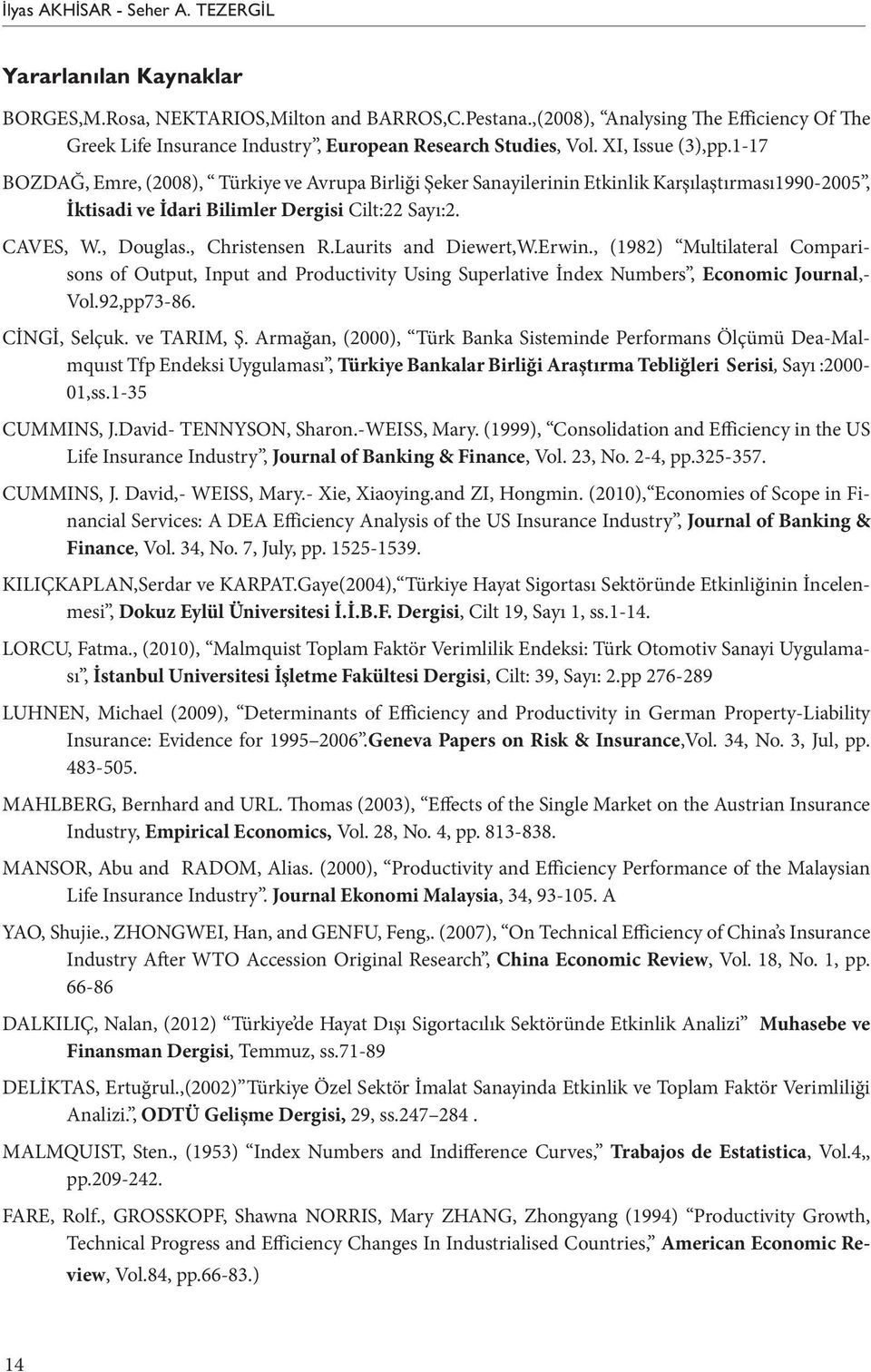 1-17 BOZDAĞ, Emre, (2008), Türkiye ve Avrupa Birliği Şeker Sanayilerinin Etkinlik Karşılaştırması1990-2005, İktisadi ve İdari Bilimler Dergisi Cilt:22 Sayı:2. CAVES, W., Douglas., Christensen R.