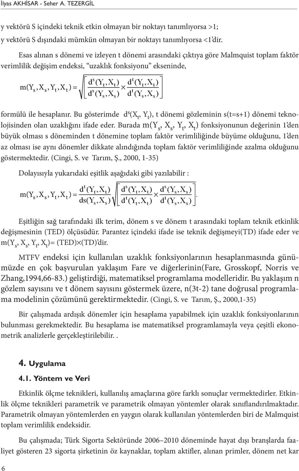 ) dt (Y t, X t ) d t (Y s, X s ) formülü ile hesaplanır. Bu gösterimde d s (X t, Y t ), t dönemi gözleminin s(t=s+1) dönemi teknolojisinden olan uzaklığını ifade eder.