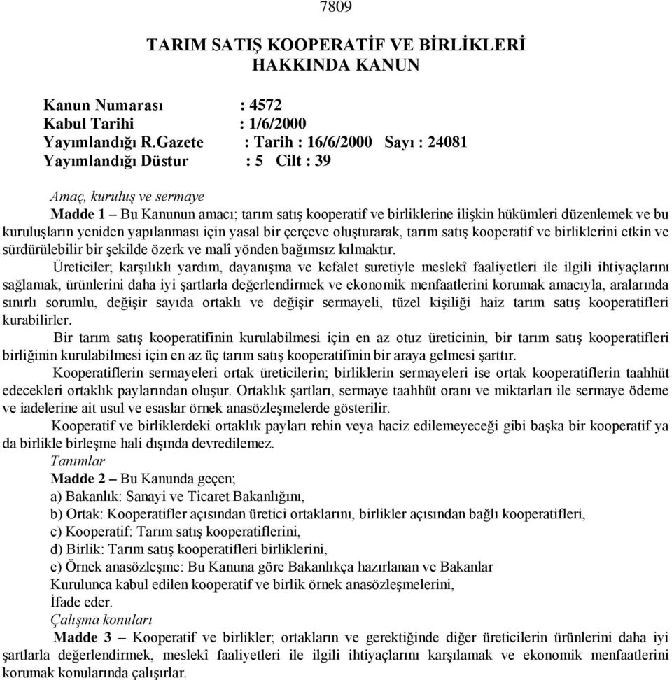 kuruluşların yeniden yapılanması için yasal bir çerçeve oluşturarak, tarım satış kooperatif ve birliklerini etkin ve sürdürülebilir bir şekilde özerk ve malî yönden bağımsız kılmaktır.