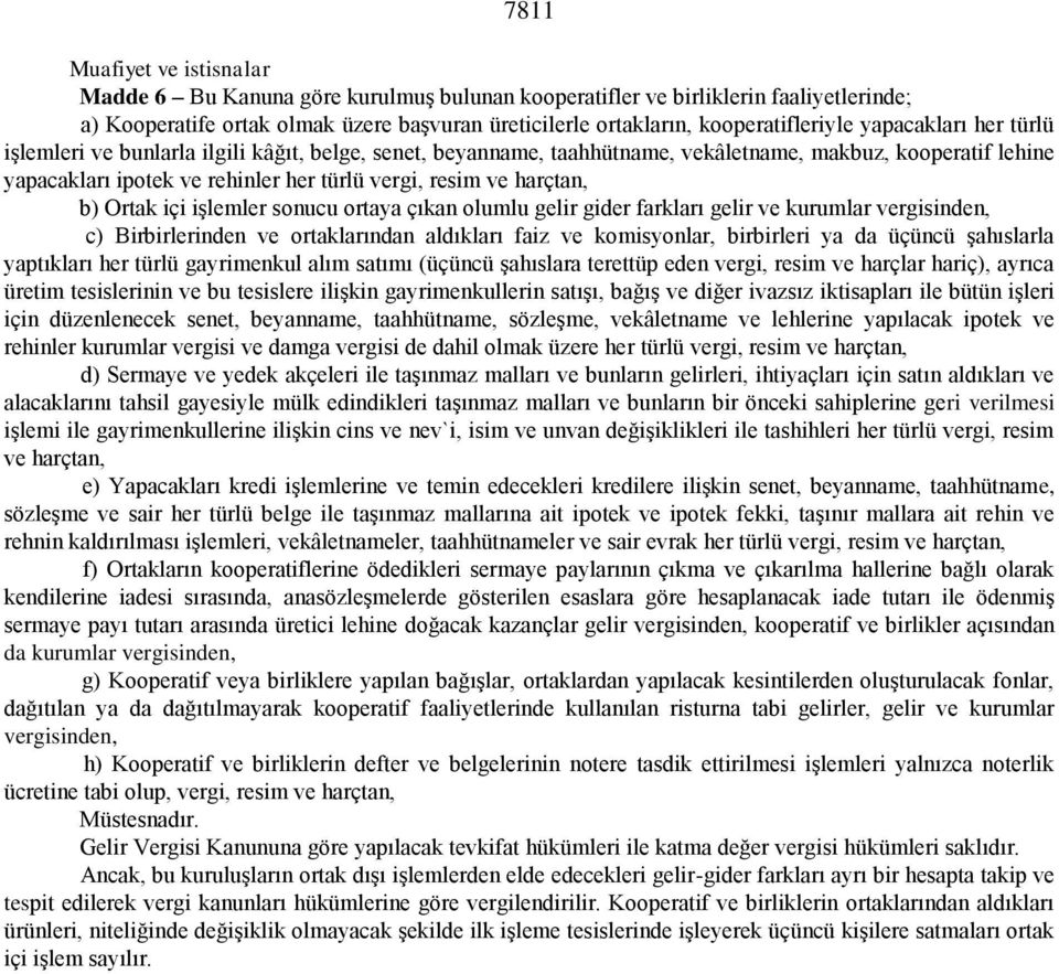 harçtan, b) Ortak içi işlemler sonucu ortaya çıkan olumlu gelir gider farkları gelir ve kurumlar vergisinden, c) Birbirlerinden ve ortaklarından aldıkları faiz ve komisyonlar, birbirleri ya da üçüncü