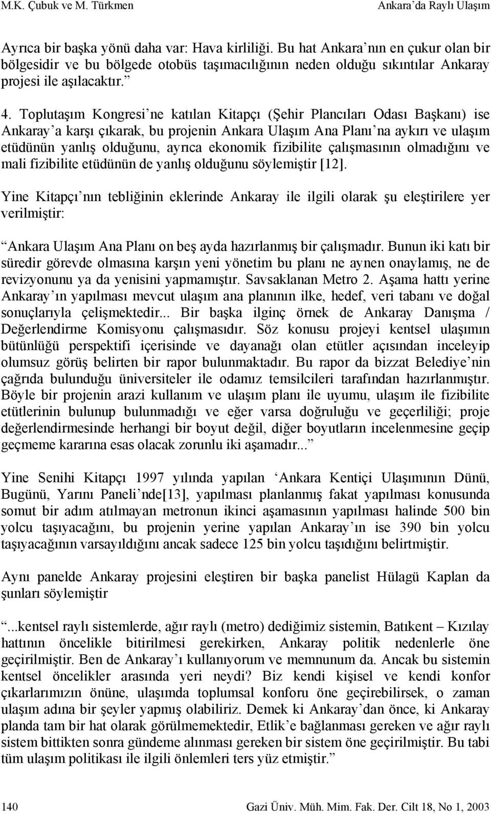 Toplutaşım Kongresi ne katılan Kitapçı (Şehir Plancıları Odası Başkanı) ise Ankaray a karşı çıkarak, bu projenin Ankara Ulaşım Ana Planı na aykırı ve ulaşım etüdünün yanlış olduğunu, ayrıca ekonomik