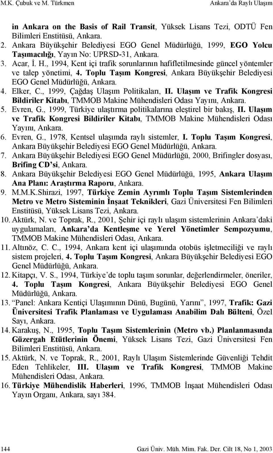 , 1994, Kent içi trafik sorunlarının hafifletilmesinde güncel yöntemler ve talep yönetimi, 4. Toplu Taşım Kongresi, Ankara Büyükşehir Belediyesi EGO Genel Müdürlüğü, Ankara. 4. Elker, C.