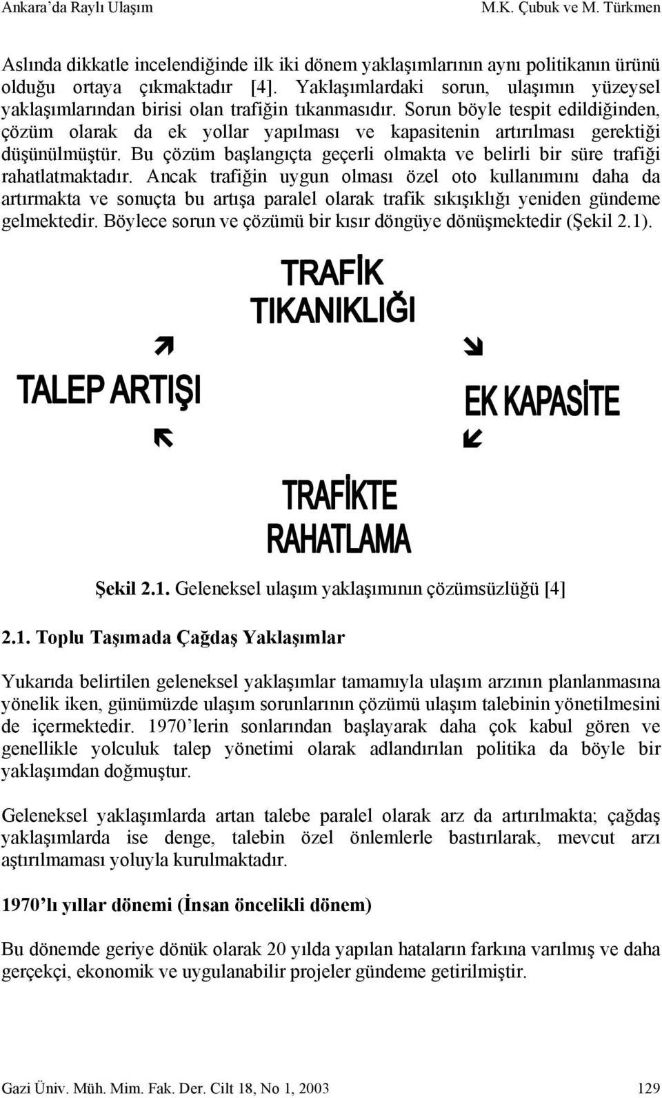 Sorun böyle tespit edildiğinden, çözüm olarak da ek yollar yapılması ve kapasitenin artırılması gerektiği düşünülmüştür.