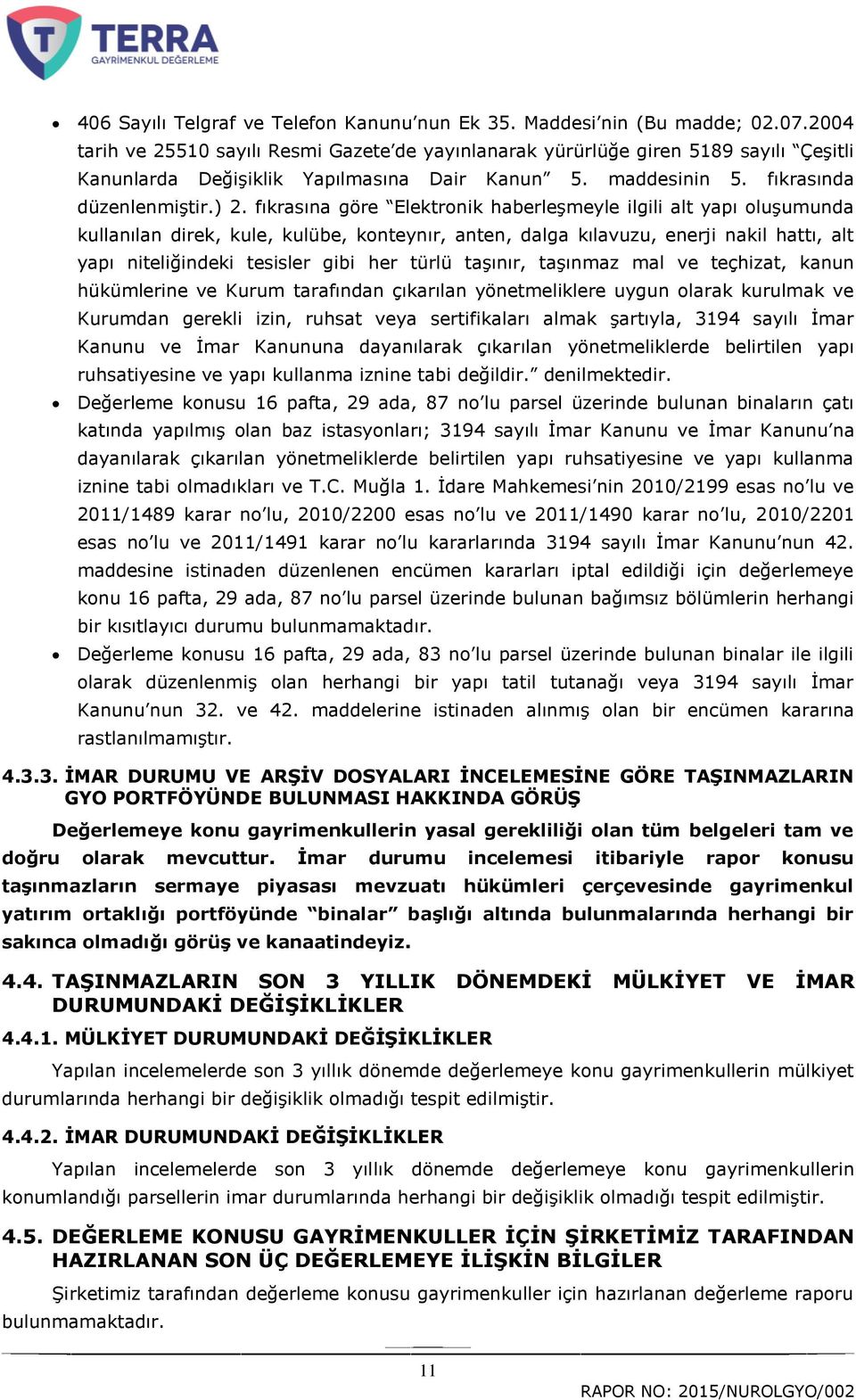 fıkrasına göre Elektronik haberleģmeyle ilgili alt yapı oluģumunda kullanılan direk, kule, kulübe, konteynır, anten, dalga kılavuzu, enerji nakil hattı, alt yapı niteliğindeki tesisler gibi her türlü