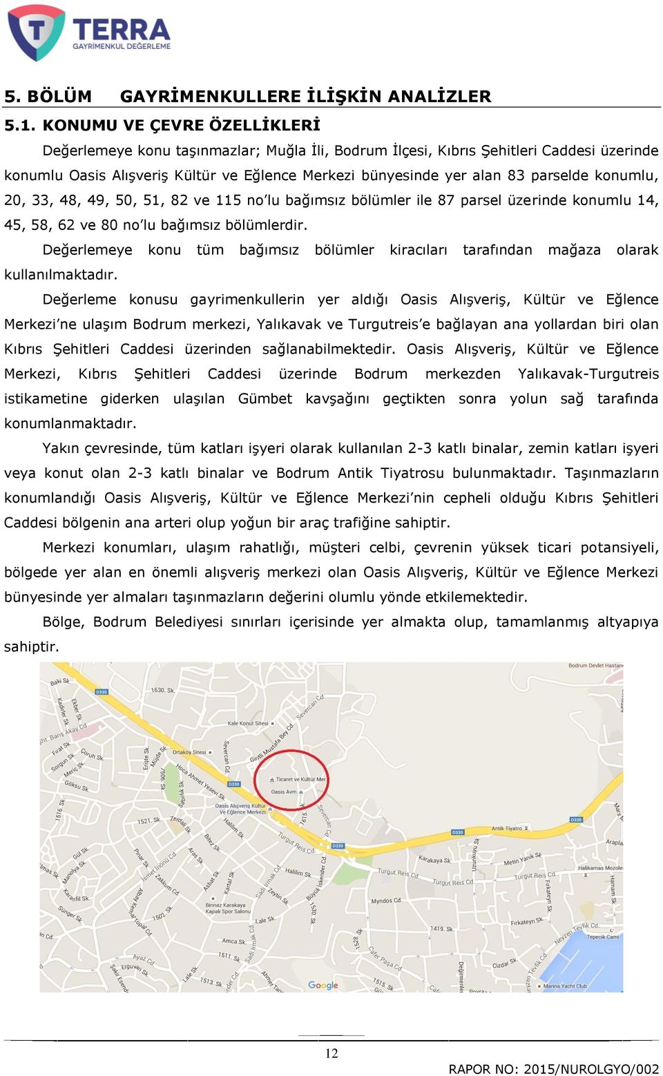 konumlu, 20, 33, 48, 49, 50, 51, 82 ve 115 no lu bağımsız bölümler ile 87 parsel üzerinde konumlu 14, 45, 58, 62 ve 80 no lu bağımsız bölümlerdir.