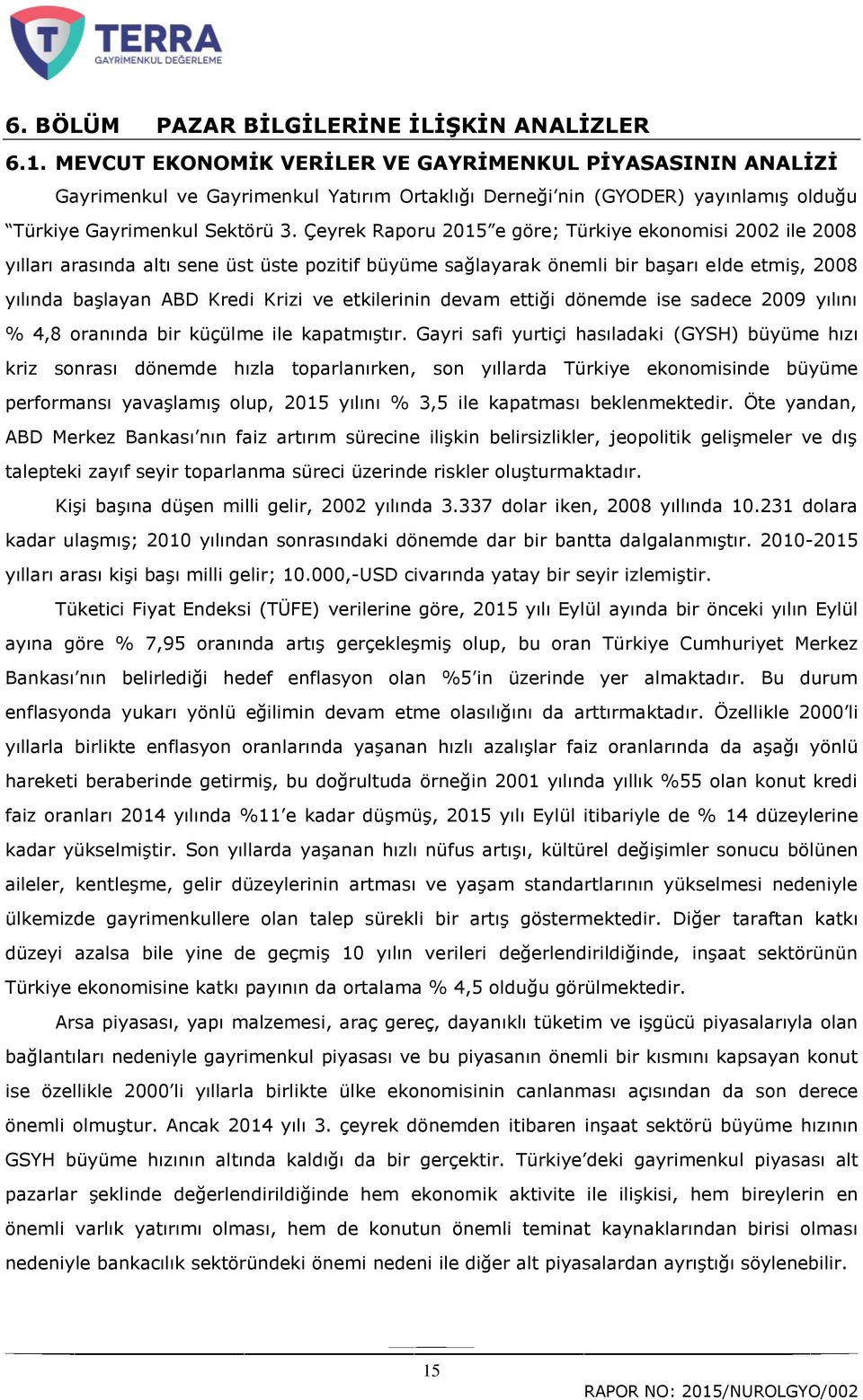 Çeyrek Raporu 2015 e göre; Türkiye ekonomisi 2002 ile 2008 yılları arasında altı sene üst üste pozitif büyüme sağlayarak önemli bir baģarı elde etmiģ, 2008 yılında baģlayan ABD Kredi Krizi ve