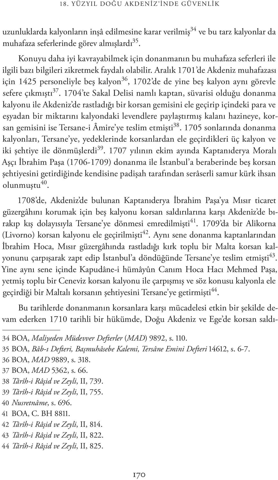 Aralık 1701 de Akdeniz muhafazası için 1425 personeliyle beş kalyon 36, 1702 de de yine beş kalyon aynı görevle sefere çıkmıştı 37.