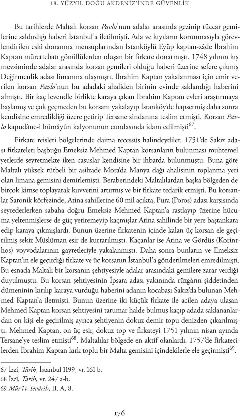 1748 yılının kış mevsiminde adalar arasında korsan gemileri olduğu haberi üzerine sefere çıkmış Değirmenlik adası limanına ulaşmıştı.