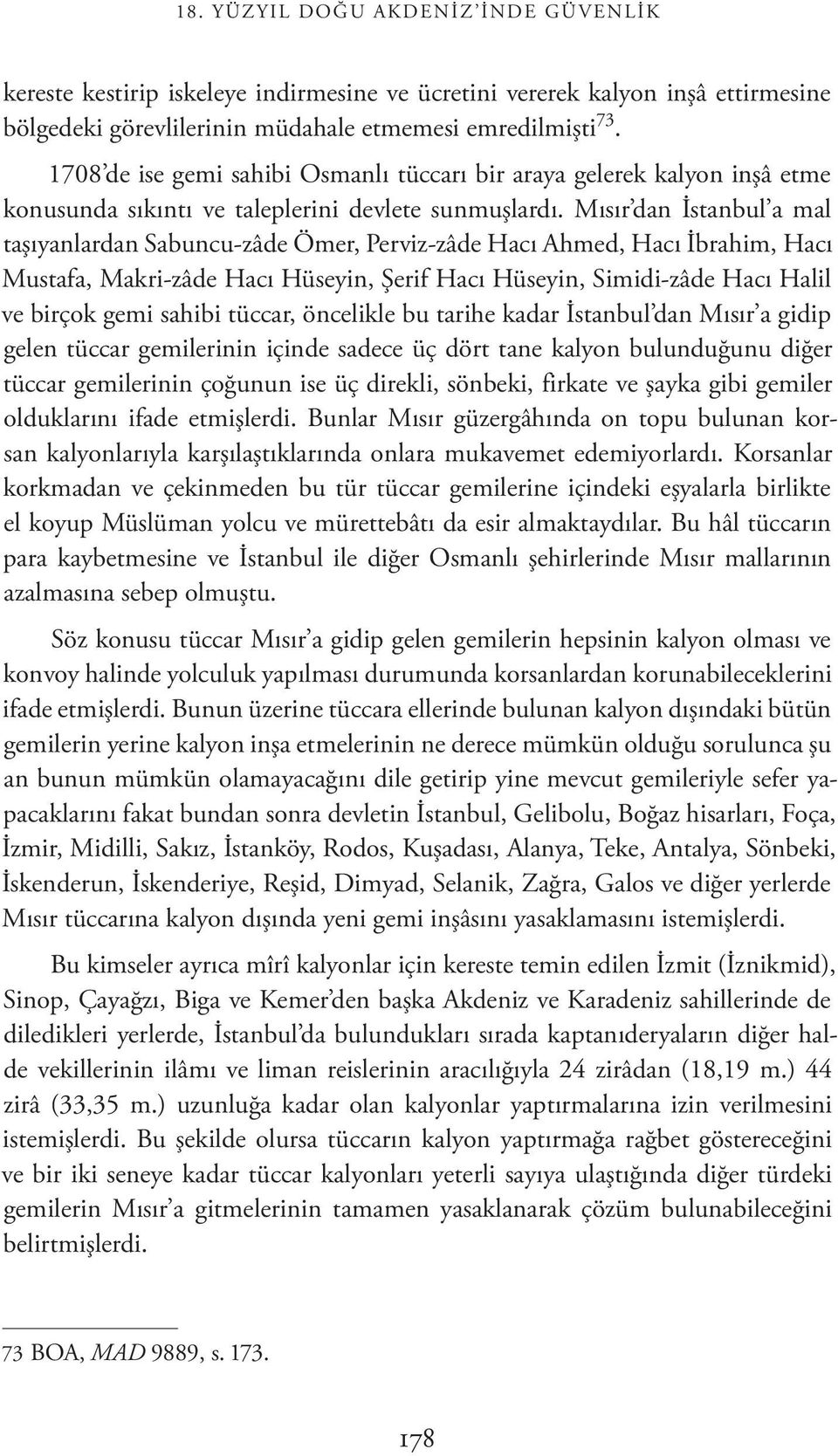 Mısır dan İstanbul a mal taşıyanlardan Sabuncu-zâde Ömer, Perviz-zâde Hacı Ahmed, Hacı İbrahim, Hacı Mustafa, Makri-zâde Hacı Hüseyin, Şerif Hacı Hüseyin, Simidi-zâde Hacı Halil ve birçok gemi sahibi