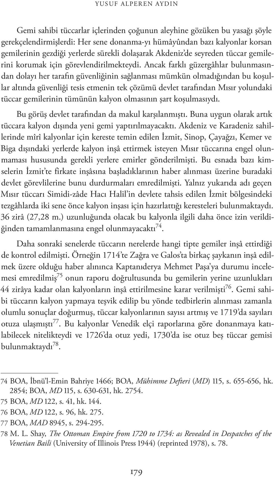 Ancak farklı güzergâhlar bulunmasından dolayı her tarafın güvenliğinin sağlanması mümkün olmadığından bu koşullar altında güvenliği tesis etmenin tek çözümü devlet tarafından Mısır yolundaki tüccar